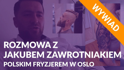 Rozmowa z Jakubem Zawrotniakiem – polskim fryzjerem w Oslo